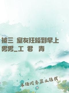 被三個室友狂躁到早上男男